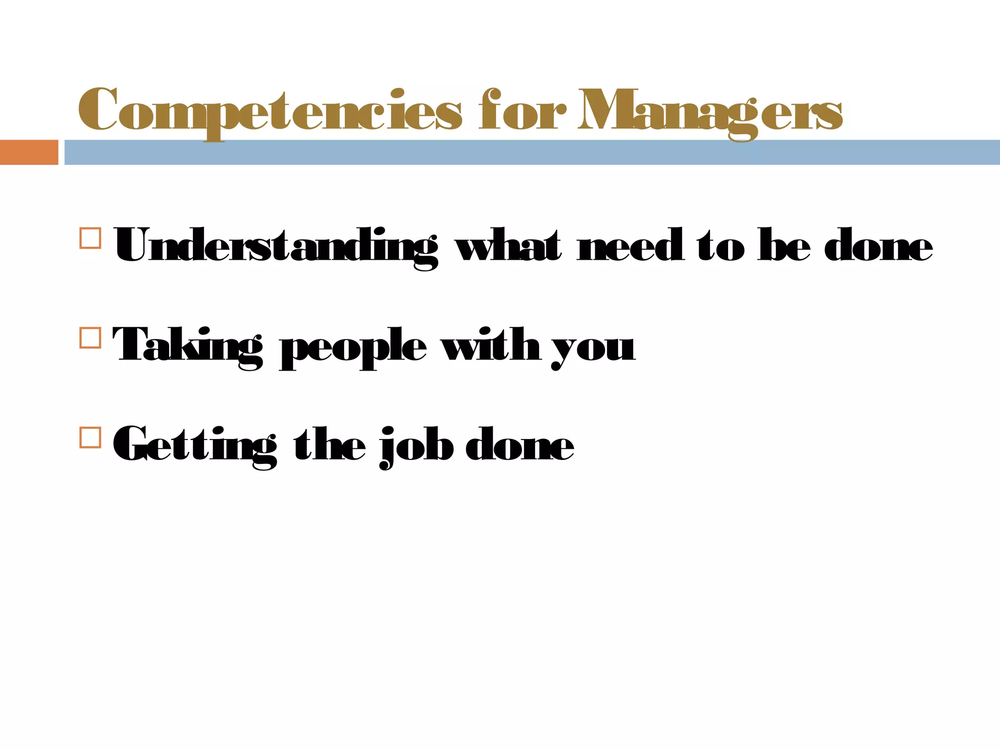 Competencies forManagers
Understanding what need to be done
Taking people with you
Getting the job done