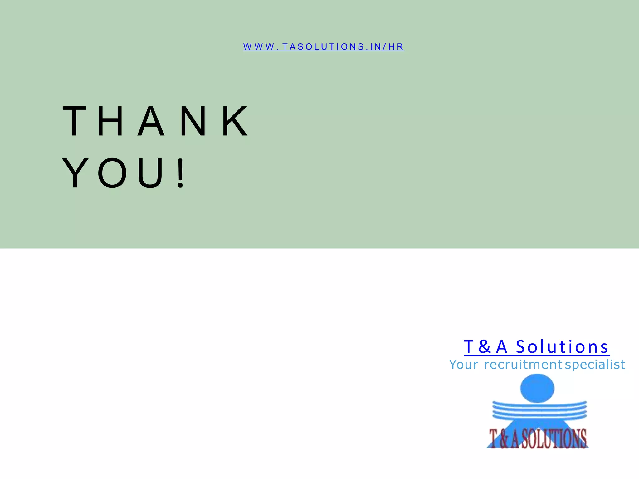 T H A N K
Y O U !
W W W . T A S O L U T I O N S . I N / H R
T & A Solutions
Your recruitment specialist
 