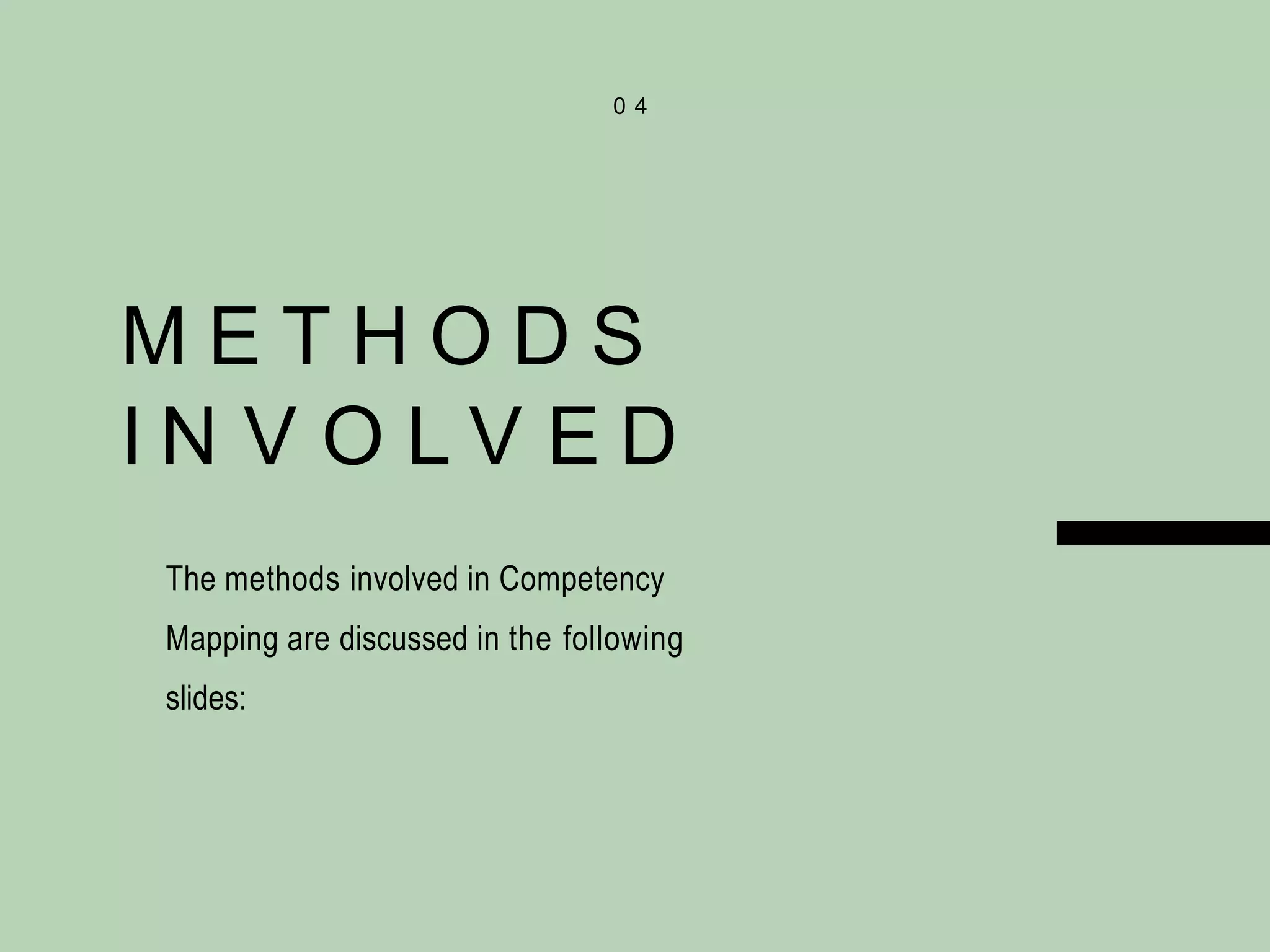 M E T H O D S
I N V O L V E D
The methods involved in Competency
Mapping are discussed in the following
slides:
0 4
 