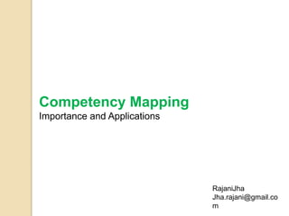 Competency Mapping
Importance and Applications
RajaniJha
Jha.rajani@gmail.co
m
 