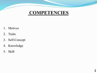 COMPETENCIES
1. Motives
2. Traits
3. Self-Concept
4. Knowledge
5. Skill
2
 