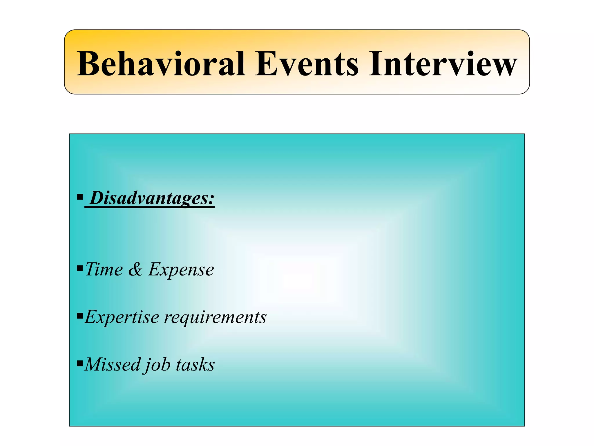Behavioral Events Interview
 Disadvantages:
Time & Expense
Expertise requirements
Missed job tasks
 