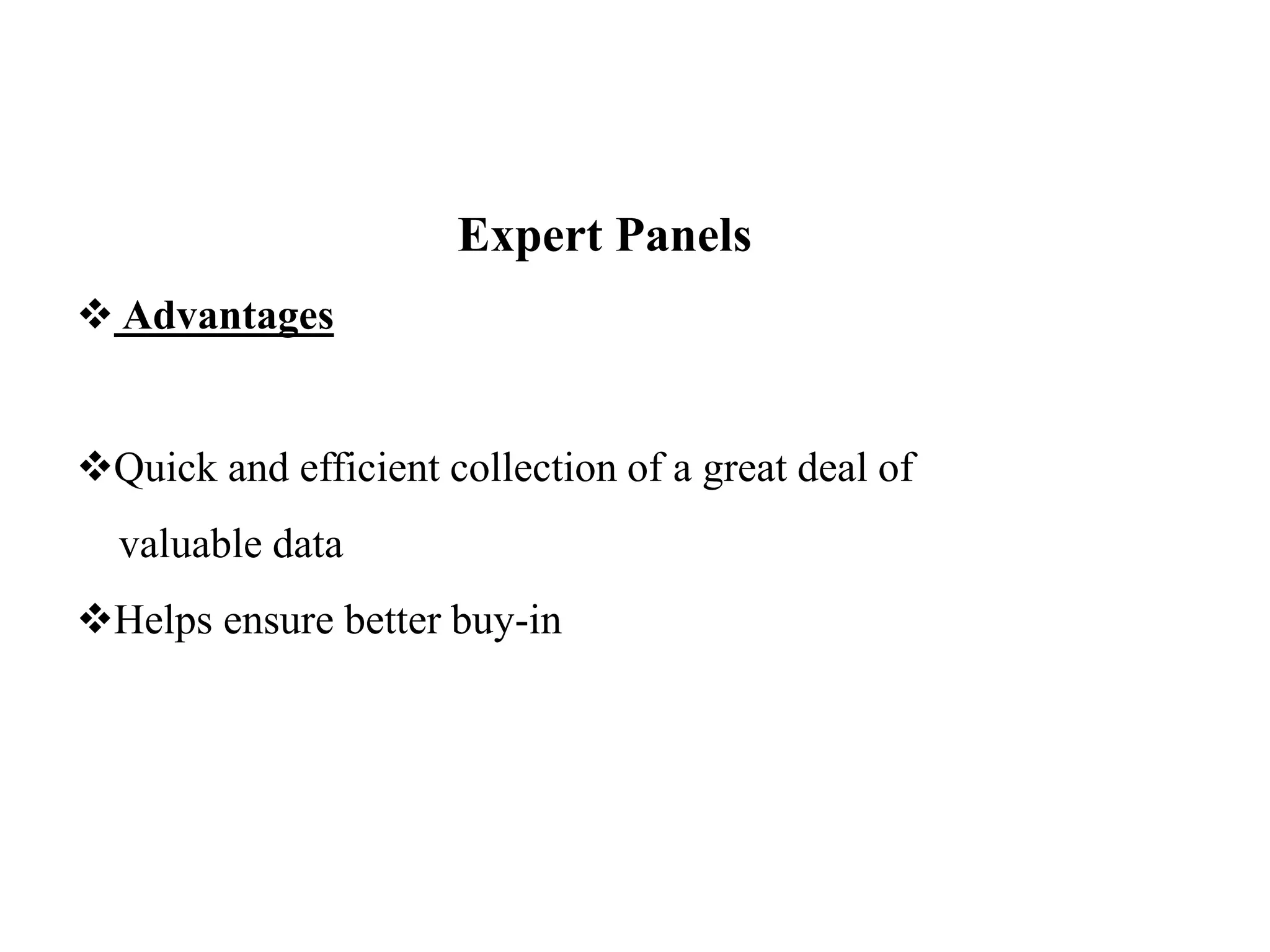 Expert Panels
 Advantages
Quick and efficient collection of a great deal of
valuable data
Helps ensure better buy-in
 