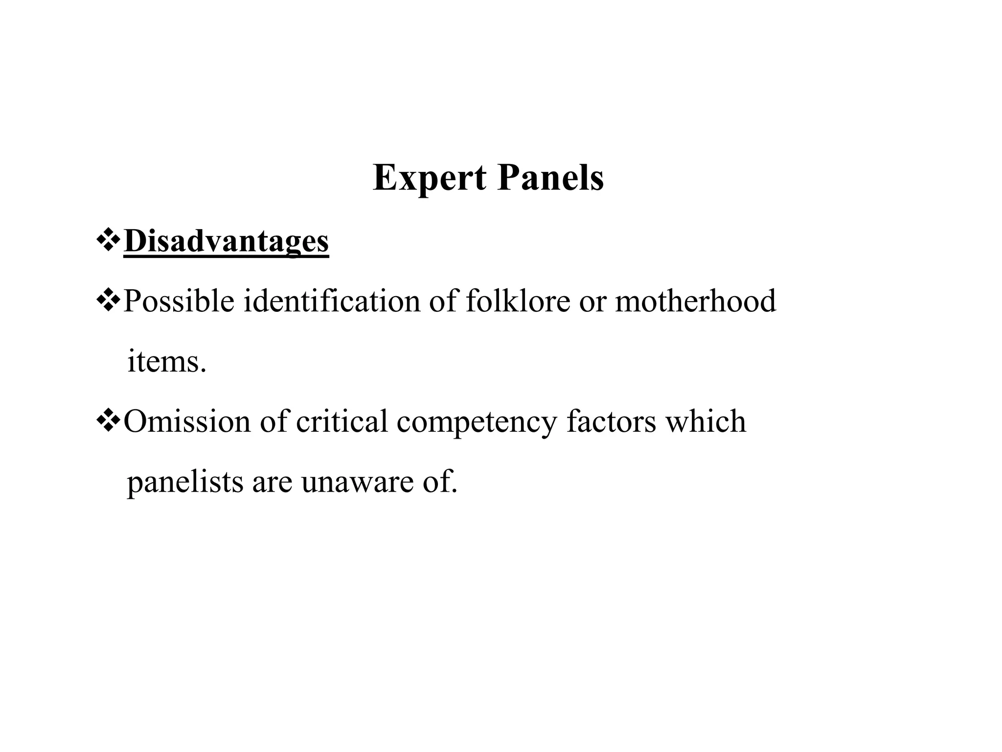 Expert Panels
Disadvantages
Possible identification of folklore or motherhood
items.
Omission of critical competency factors which
panelists are unaware of.
 