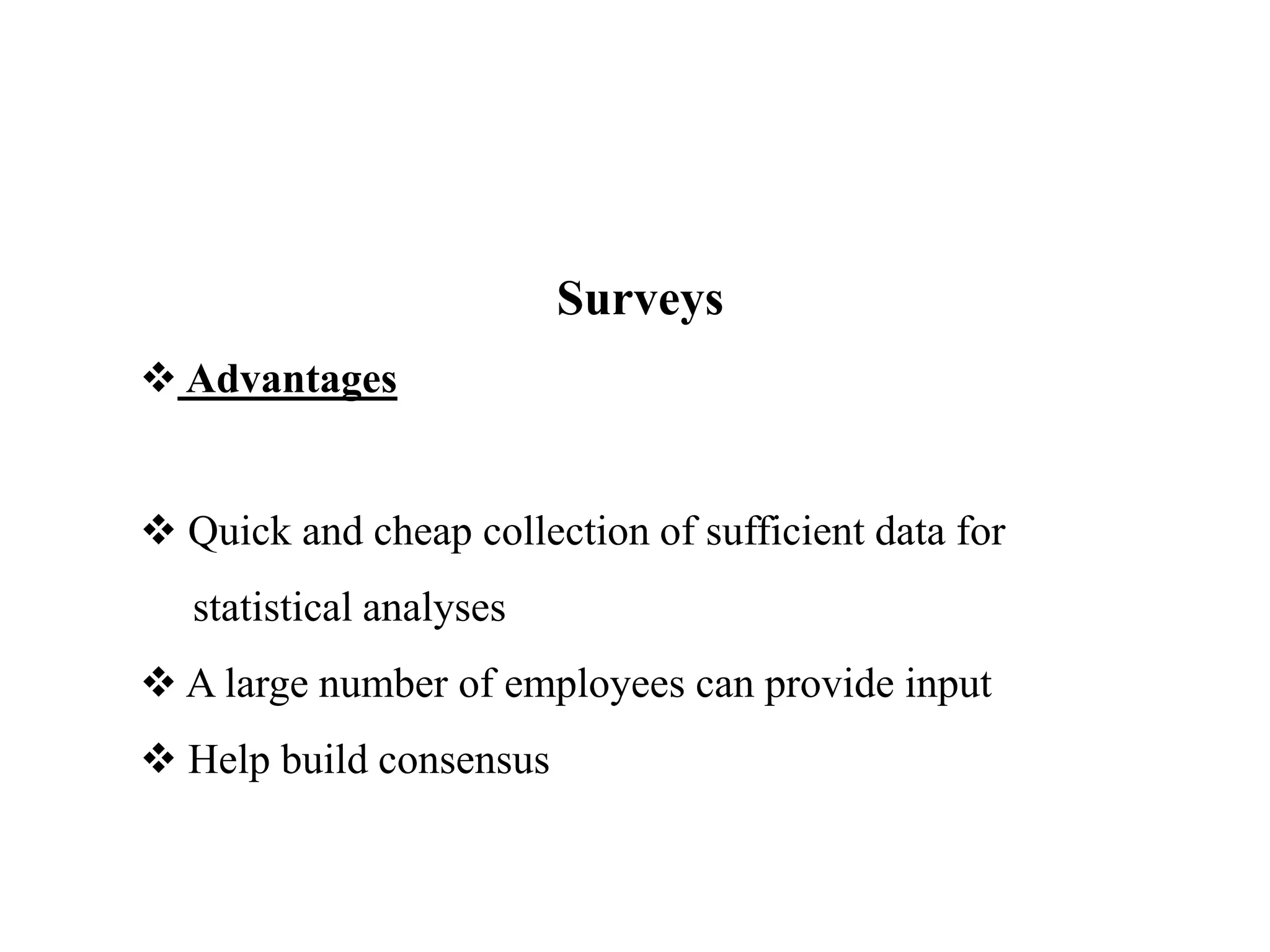 Surveys
 Advantages
 Quick and cheap collection of sufficient data for
statistical analyses
 A large number of employees can provide input
 Help build consensus
 