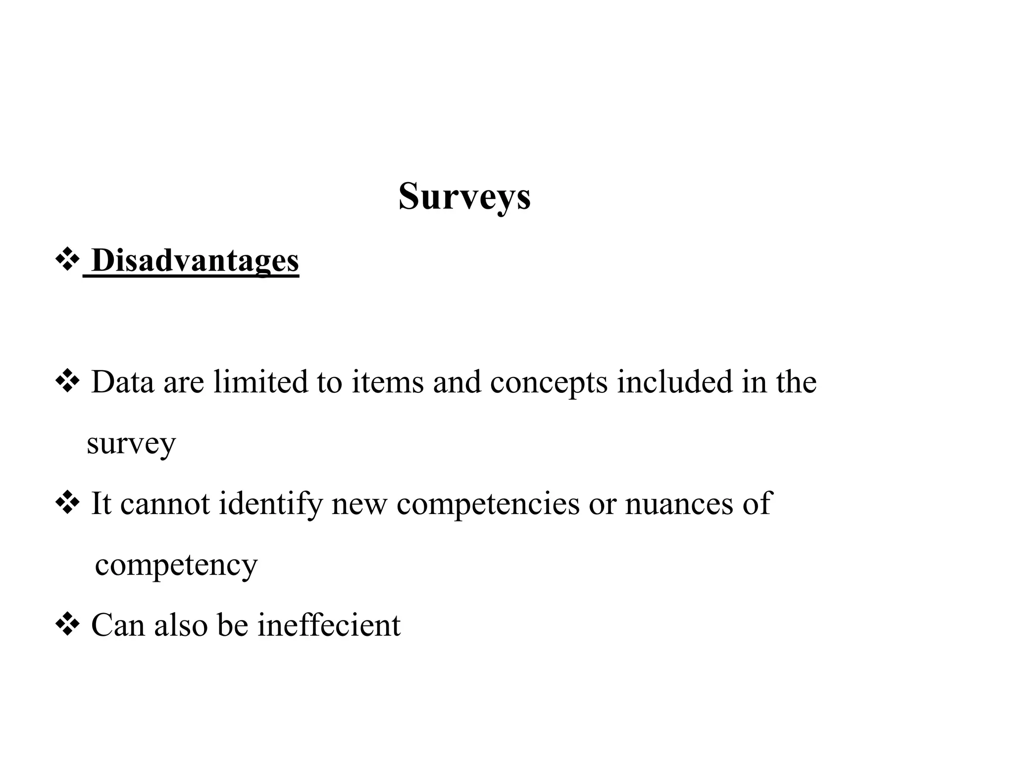 Surveys
 Disadvantages
 Data are limited to items and concepts included in the
survey
 It cannot identify new competencies or nuances of
competency
 Can also be ineffecient
 