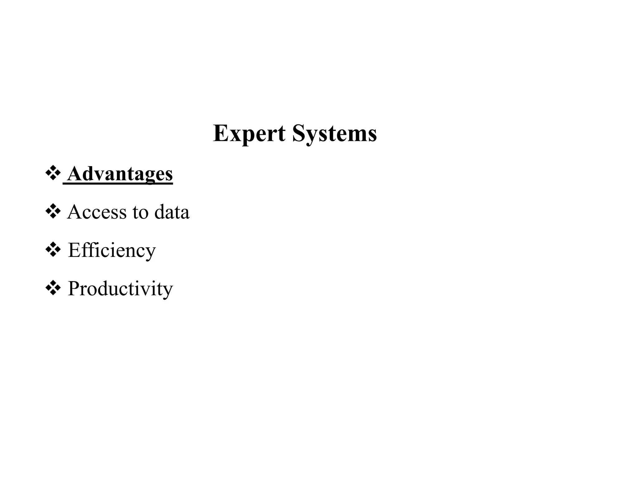 Expert Systems
 Advantages
 Access to data
 Efficiency
 Productivity
 