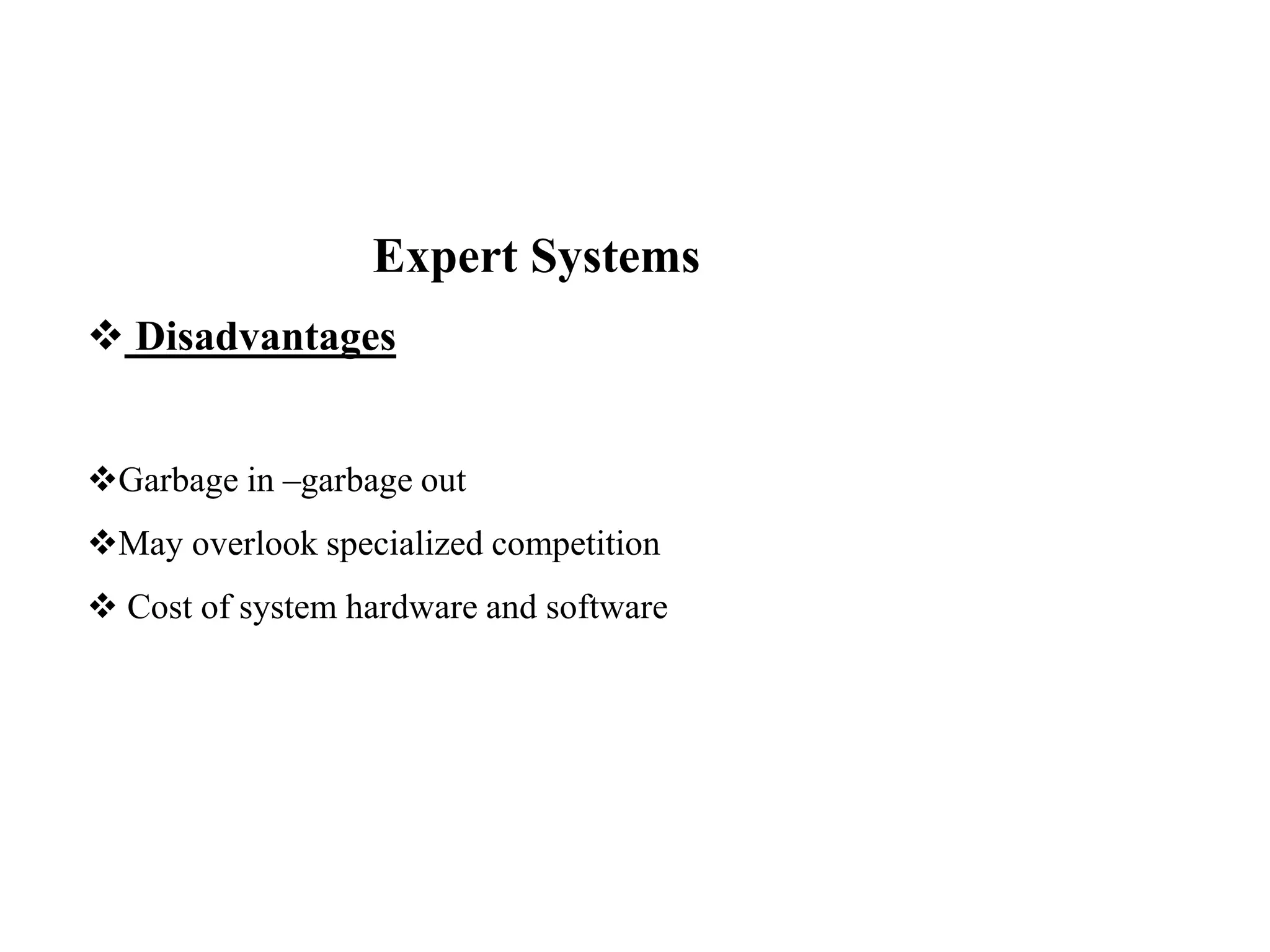 Expert Systems
 Disadvantages
Garbage in –garbage out
May overlook specialized competition
 Cost of system hardware and software
 