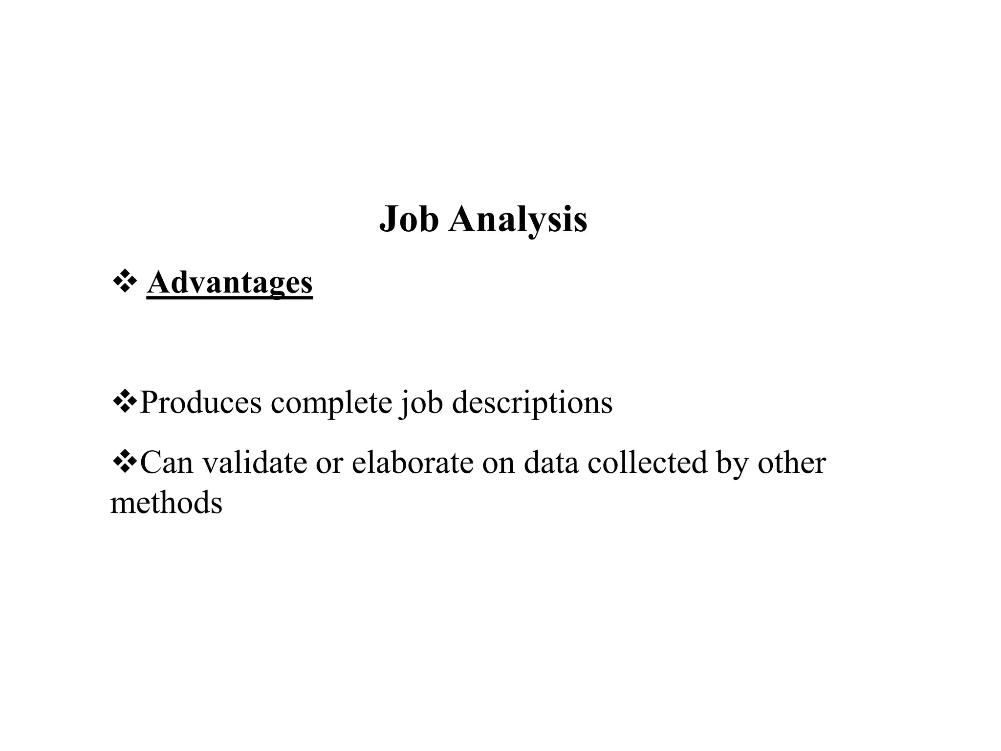 Job Analysis
 Advantages
Produces complete job descriptions
Can validate or elaborate on data collected by other
methods
 