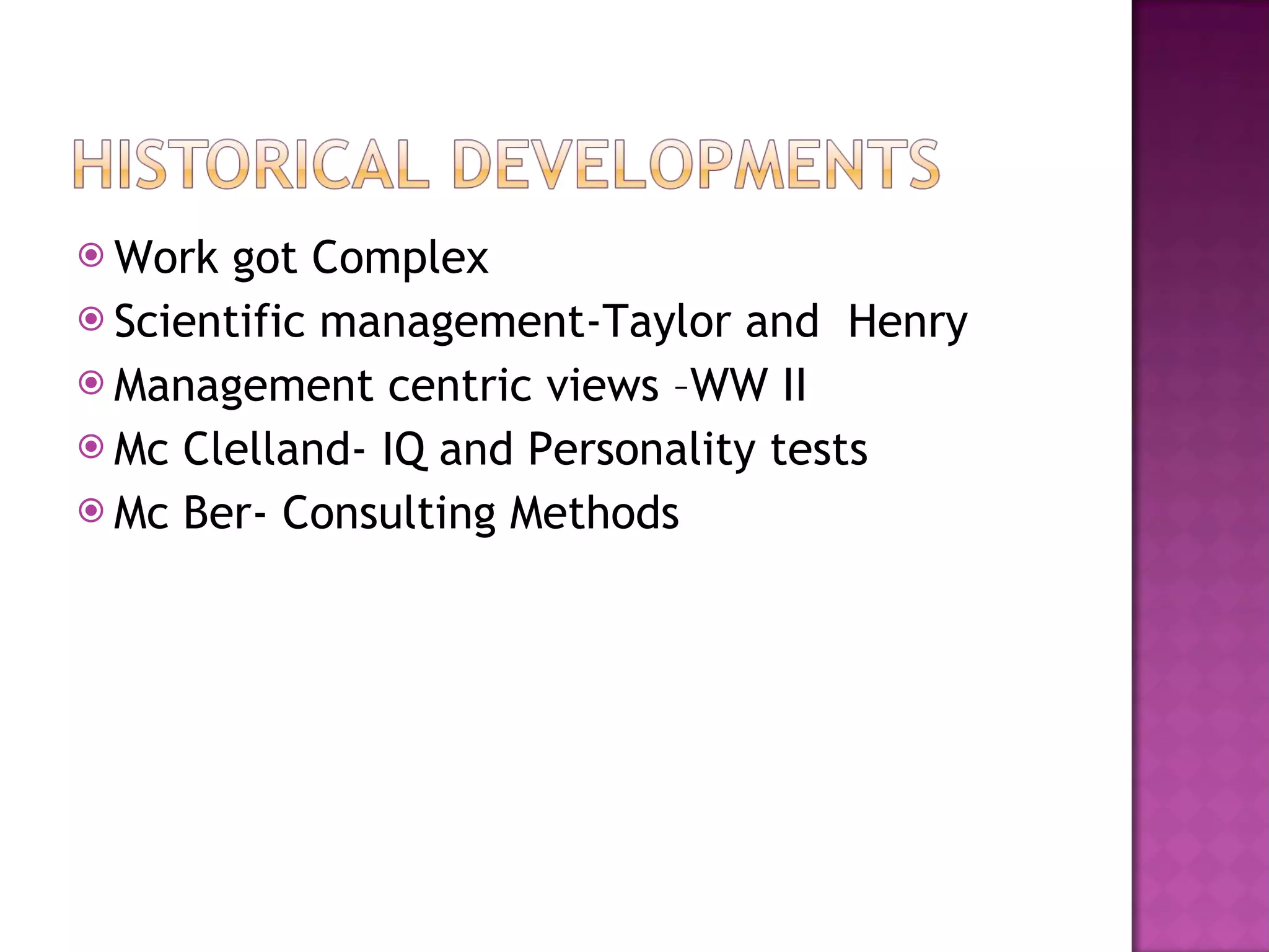 Work got Complex Scientific management-Taylor and  Henry Management centric views –WW II Mc Clelland- IQ and Personality tests Mc Ber- Consulting Methods 