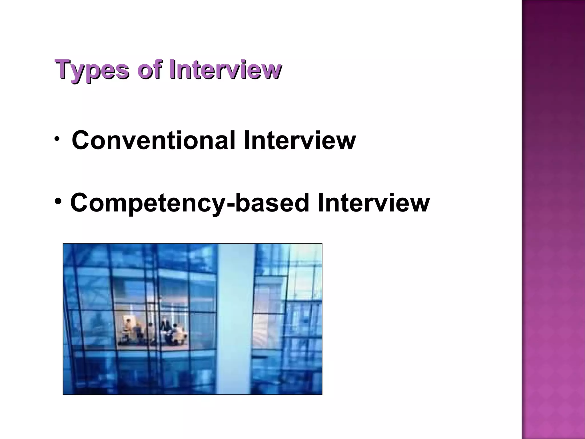 Types of Interview  Conventional Interview Competency-based Interview 