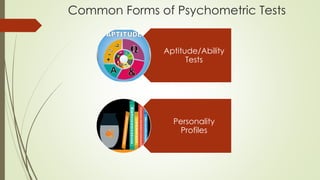 Common Forms of Psychometric Tests
Aptitude/Ability
Tests
Personality
Profiles
 