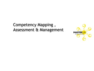 Competency Mapping ,Competency Mapping ,
Assessment & ManagementAssessment & Management
 