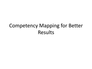 Competency Mapping for Better
Results
 