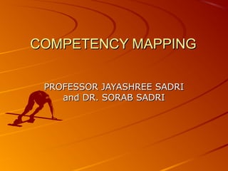COMPETENCY MAPPINGCOMPETENCY MAPPING
PROFESSOR JAYASHREE SADRIPROFESSOR JAYASHREE SADRI
and DR. SORAB SADRIand DR. SORAB SADRI
 