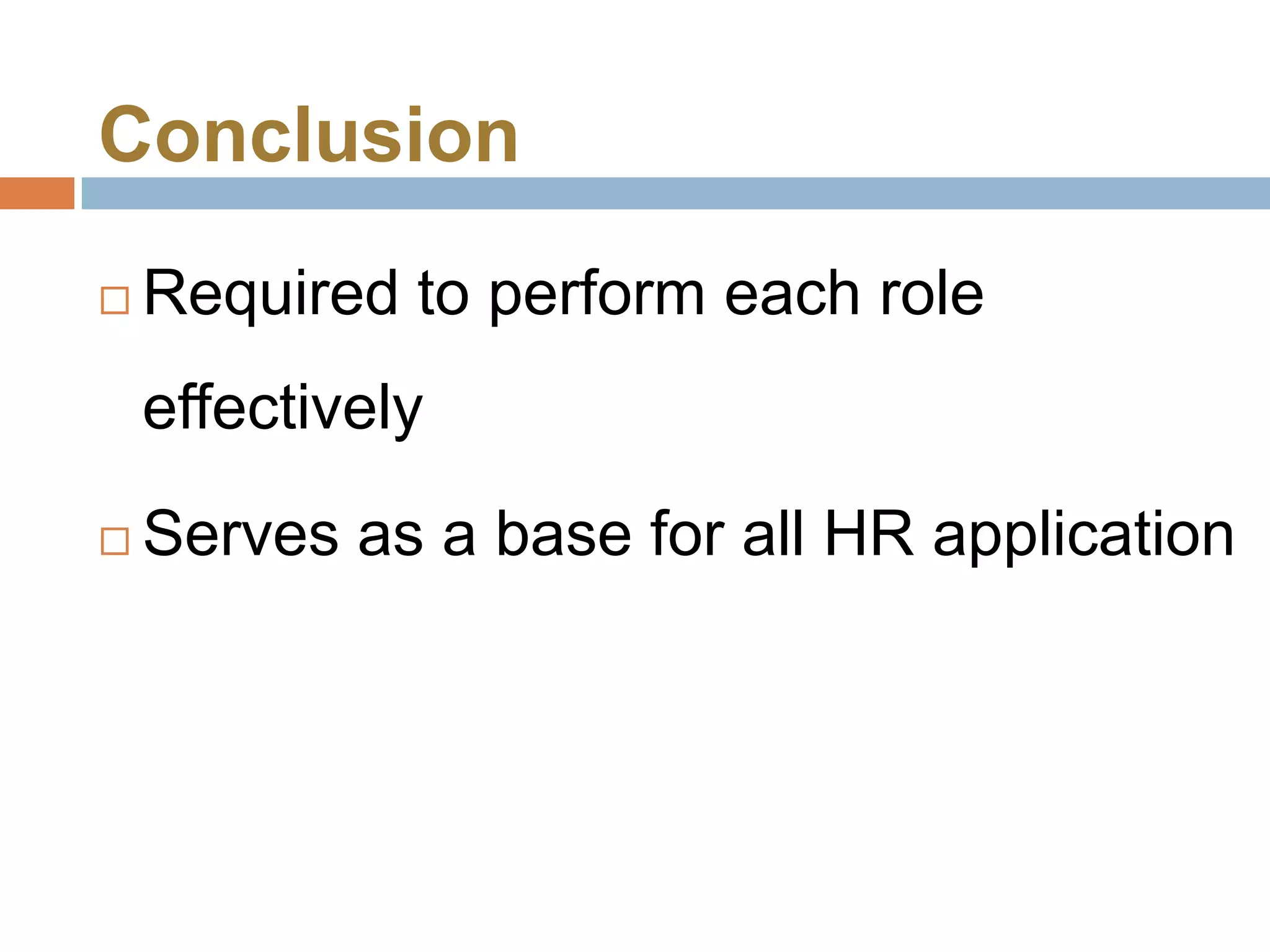 Conclusion
   Required to perform each role
    effectively
   Serves as a base for all HR application
 