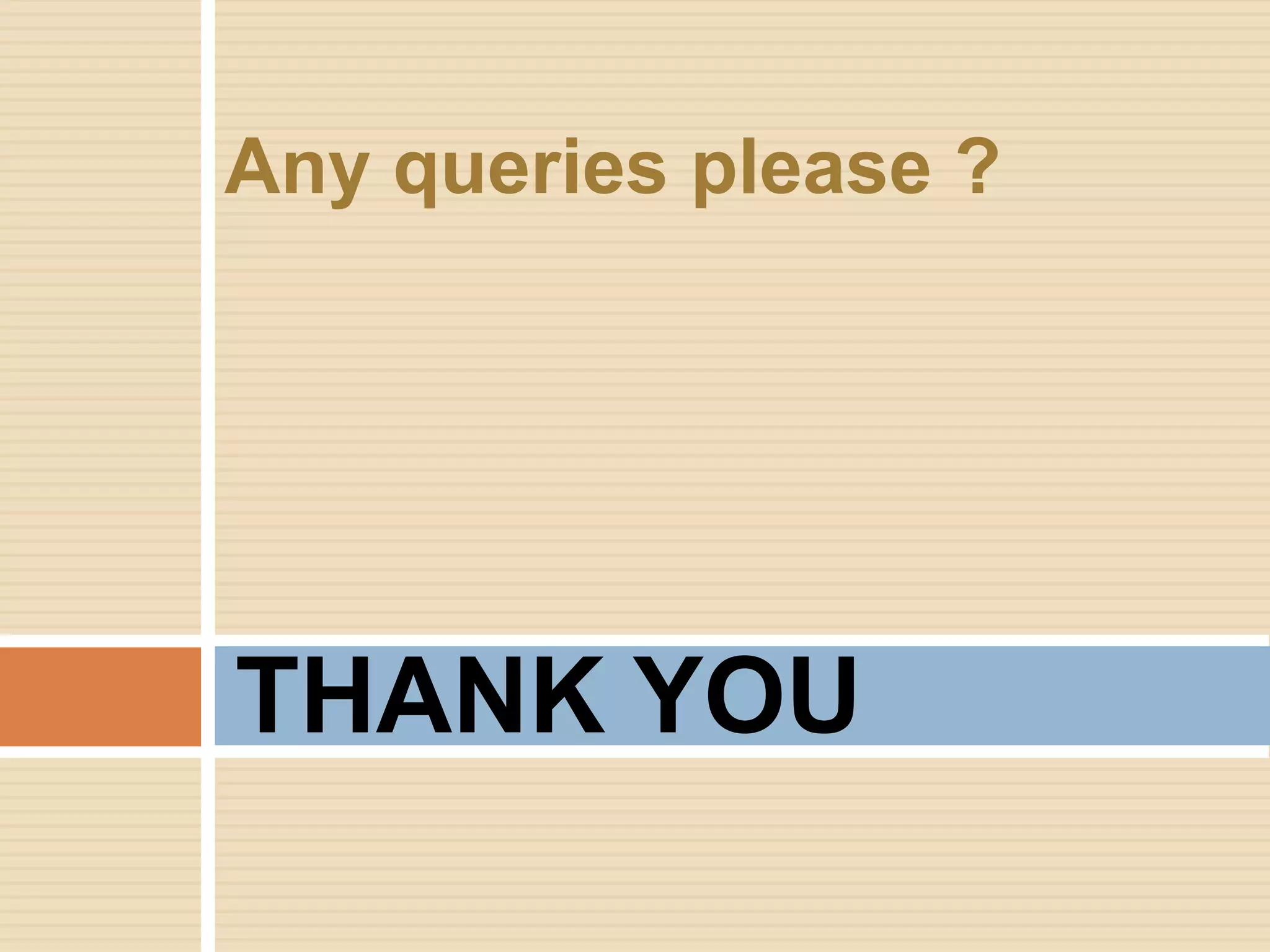 Any queries please ?




THANK YOU
 