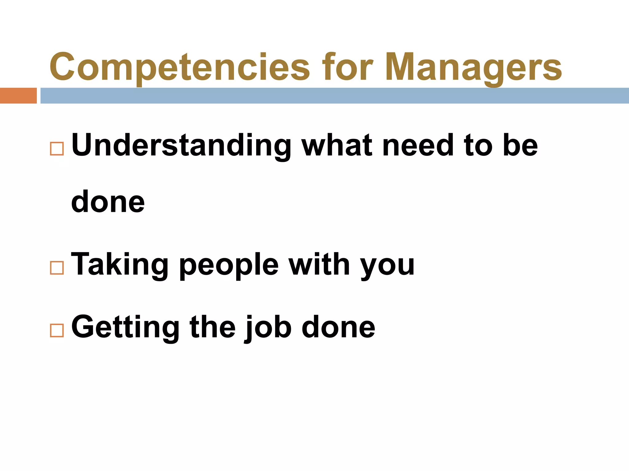 Competencies for Managers
   Understanding what need to be
    done
   Taking people with you
   Getting the job done
 
