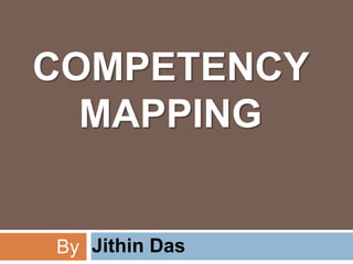 COMPETENCY
  MAPPING


By : Jithin Das
 