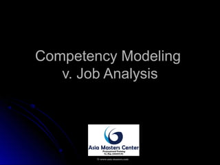 Competency ModelingCompetency Modeling
v. Job Analysisv. Job Analysis
© www.asia-masters.com
 