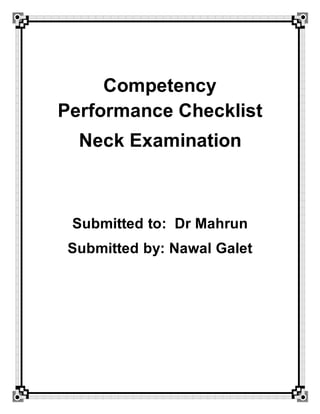 Competency
Performance Checklist
Neck Examination
Submitted to: Dr Mahrun
Submitted by: Nawal Galet
 