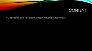 CONTENT
• Diagnostics and Troubleshooting in Industrial Arts Services
 