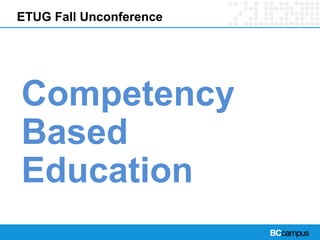 ETUG Fall Unconference 
Competency 
Based 
EducationMS 
 
