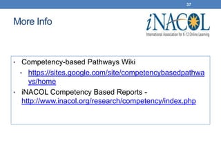 37



More Info



• Competency-based Pathways Wiki
 • https://sites.google.com/site/competencybasedpathwa
    ys/home
• iNACOL Competency Based Reports -
  http://www.inacol.org/research/competency/index.php
 