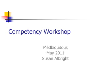 Competency Workshop
Medbiquitous
May 2011
Susan Albright
 