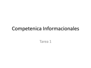 Competenica Informacionales
Tarea 1

 