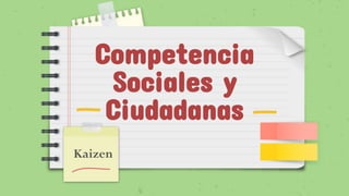 Competencia
Sociales y
Ciudadanas
Kaizen
 