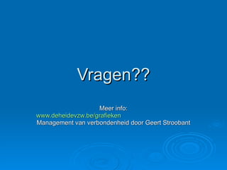 Vragen?? Meer info: www.deheidevzw.be/grafieken Management van verbondenheid door Geert Stroobant 