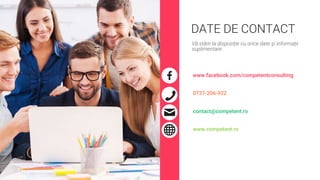 DATE DE CONTACT
Vă stăm la dispoziție cu orice date și informații
suplimentare.
www.facebook.com/competentconsulting
contact@competent.ro
www.competent.ro
0737-206-922
 