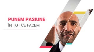 PUNEM PASIUNE
ÎN TOT CE FACEM
 