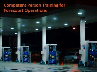 Competent Person Training for
Forecourt Operations
1
 