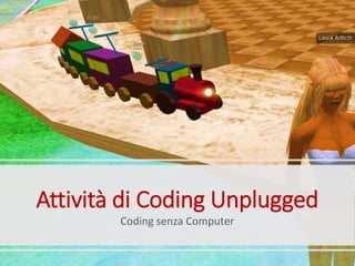 Attività di Coding Unplugged
Coding senza Computer
 
