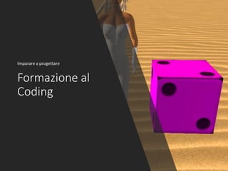 Formazione al
Coding
Imparare a progettare
 