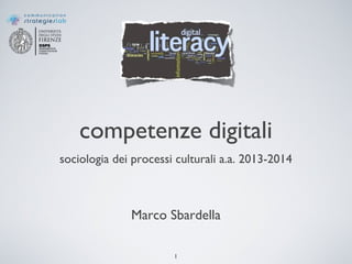 competenze digitali
sociologia dei processi culturali a.a. 2013-2014

Marco Sbardella
1

 