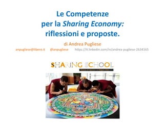 Le Competenze
per la Sharing Economy:
riflessioni e proposte.
di Andrea Pugliese
anpugliese@libero.it @anpugliese https://it.linkedin.com/in/andrea-pugliese-2634165
 