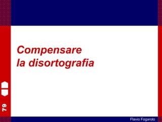 79
Flavio Fogarolo
Compensare
la disortografia
 