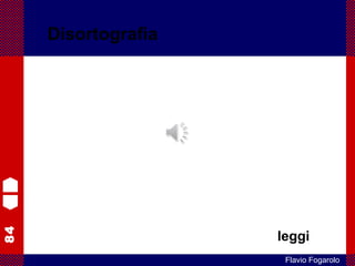 84
Flavio Fogarolo
Disortografia
leggi
 