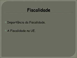 Importância da Fiscalidade. A Fiscalidade na UE. 