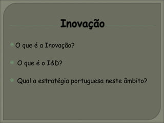 O que é a Inovação? O que é o I&D? Qual a estratégia portuguesa neste âmbito?  