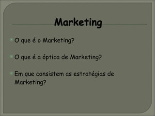 O que é o Marketing? O que é a óptica de Marketing? Em que consistem as estratégias de Marketing? 
