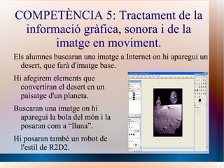 COMPETÈNCIA 2: Tecnologia digital, ús de l'ordinador i del sistema operatiu. Posarem com a fons d'escriptori una imatge que cada alumne hagi pres amb una càmera digital: 