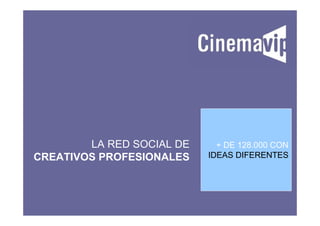 LA RED SOCIAL DE     + DE 128.000 CON
CREATIVOS PROFESIONALES    IDEAS DIFERENTES
 