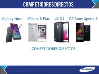 Competidores directos 
Galaxy Note IPhone 6 Plus 
LG G3 G 3 S o n y Xperia Z 
COMPETIDORES DIRECTOS 
