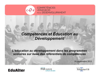 24 septembre 2015
Compétences et Éducation au
Développement
L'éducation au développement dans les programmes
scolaires sur base des référentiels de compétences
 