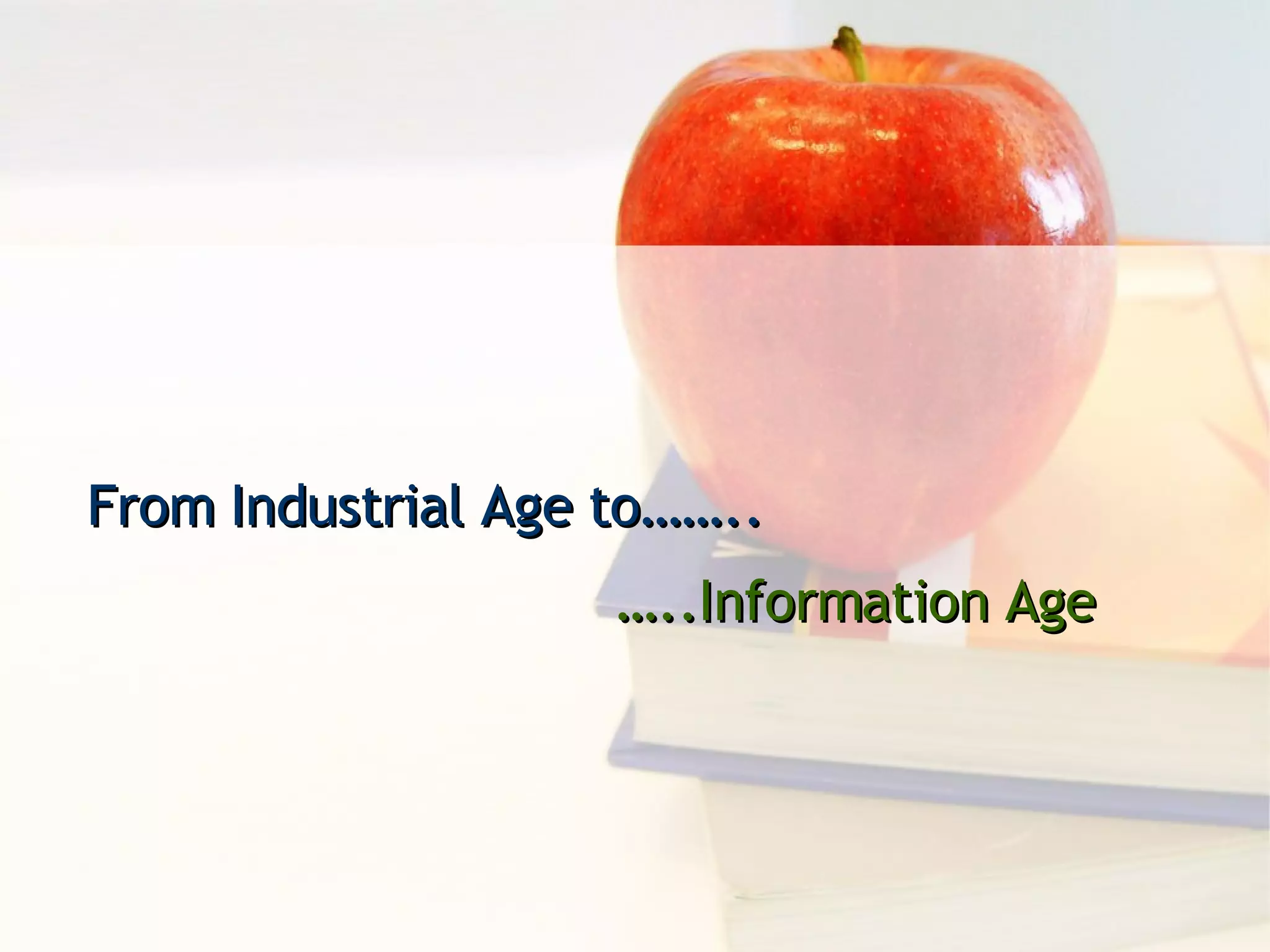 From Industrial Age to…….. … ..Information Age 