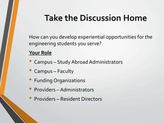 Take the Discussion Home 
How can you develop experiential opportunities for the 
engineering students you serve? 
Your Ro...